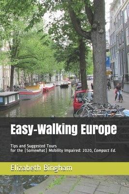 Easy-Walking Europe: Tips and Suggested Tours for the (Somewhat) Mobility Impaired: 2020, Compact Edition by Bingham, Elizabeth