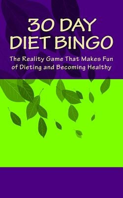 30 Day Diet Bingo: The Reality Game That Makes Fun of Dieting and Becoming Healthy by Barnett, H.
