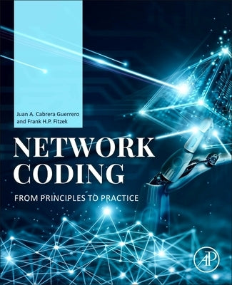 Network Coding: From Principles to Practice by Guerrero, Juan A. Cabrera
