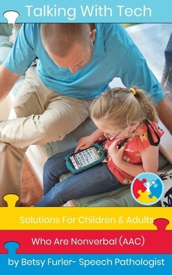 Talking With Tech: Solutions For Children and Adults Who Are Nonverbal (AAC): Technology, iPads and Apps That Improve Lives by Furler, Betsy