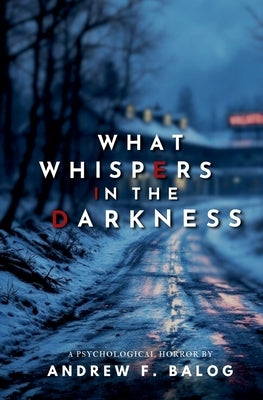 What Whispers in the Darkness by Balog, Andrew F.