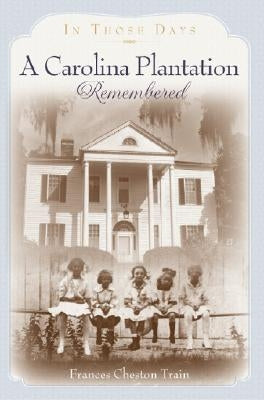 A Carolina Plantation Remembered: In Those Days by Train, Frances Cheston