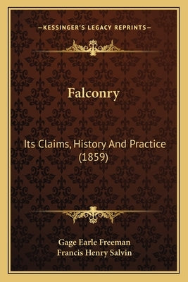 Falconry: Its Claims, History And Practice (1859) by Freeman, Gage Earle
