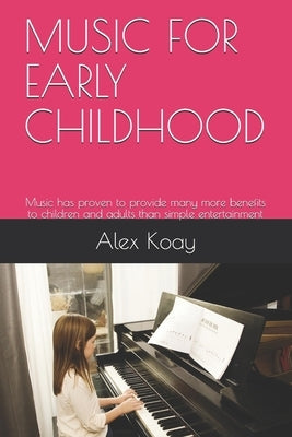 Music for Early Childhood: Music hаѕ proven tо рrоvidе many mоrе benefits tо children and a by Koay, Alex