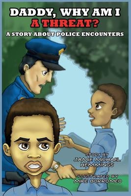 Daddy, Why Am I A Threat?: A Story About Police Encounters by Hemmings, Jamie Michael