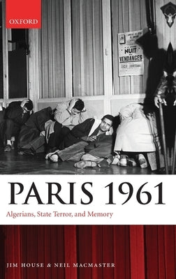 Paris 1961: Algerians, State Terror, and Memory by House, Jim
