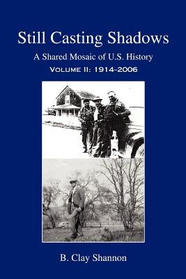 Still Casting Shadows: A Shared Mosaic of U.S. History: Volume 2: 1914-2006 by Shannon, B. Clay