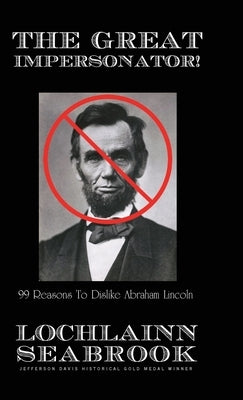 The Great Impersonator!: 99 Reasons to Dislike Abraham Lincoln by Seabrook, Lochlainn