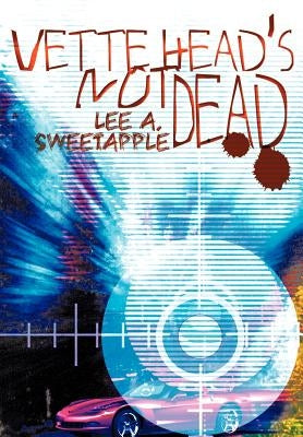 Vette Head's Not Dead by Sweetapple, Lee A.