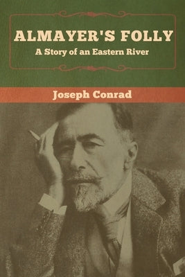 Almayer's Folly: A Story of an Eastern River by Conrad, Joseph