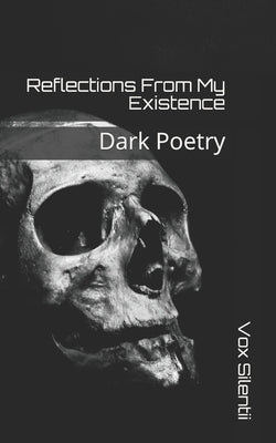 Reflections From My Existence: Dark Poetry by Silentii, Vox
