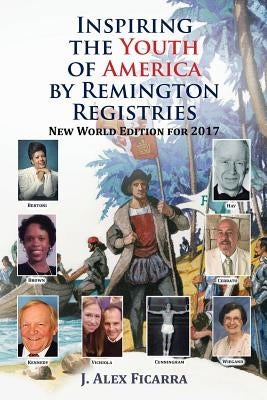 Inspiring the Youth of America by Remington Registries: New World Edition for 2017 by Ficarra, J. Alex