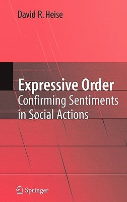 Expressive Order: Confirming Sentiments in Social Actions by Heise, David R.