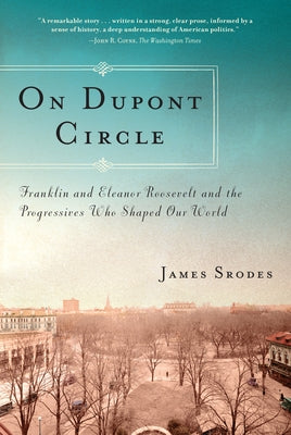 On Dupont Circle: Franklin and Eleanor Roosevelt and the Progressives Who Shaped Our World by Srodes, James