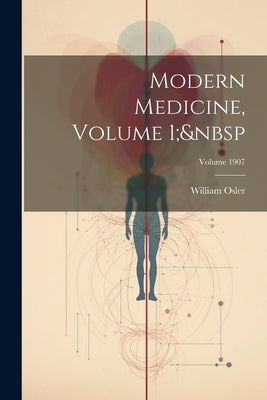 Modern Medicine, Volume 1; Volume 1907 by Osler, William