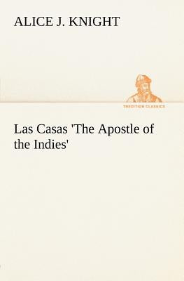 Las Casas 'The Apostle of the Indies' by Knight, Alice J.