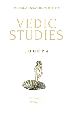 Shukra: Vedic Studies: understanding ancient scriptures by Astro, Om