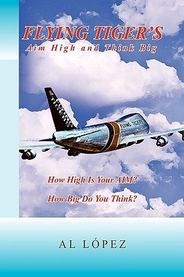 Flying Tigers Aim High and Think Big by Lopez, Al