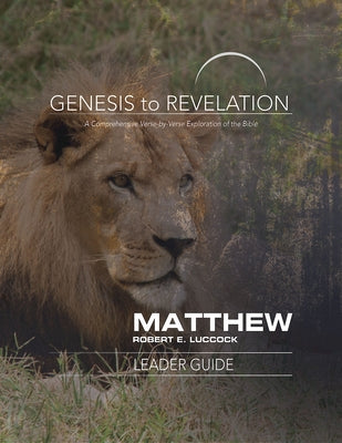 Genesis to Revelation: Matthew Leader Guide: A Comprehensive Verse-By-Verse Exploration of the Bible by Luccock, Robert E.