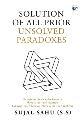 Solution of All Prior Unsolved Paradoxes by Sahu, Sujal