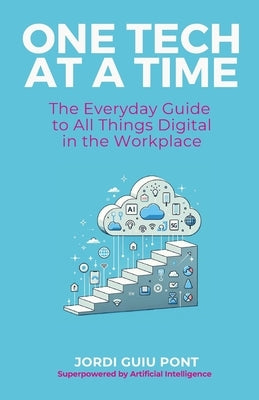 One Tech at a Time: The Everyday Guide to All Things Digital in the Workplace by Guiu Pont, Jordi