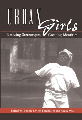 Urban Girls: Resisting Stereotypes, Creating Identities by Leadbeater, Bonnie J.