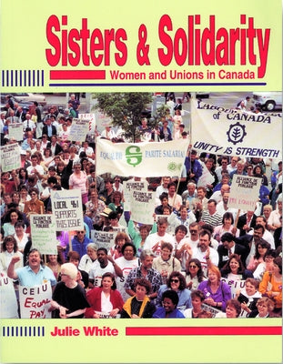 Sisters and Solidarity: Women in Unions in Canada by White, Julie