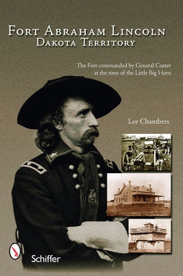 Fort Abraham Lincoln: Dakota Territory by Chambers, Lee