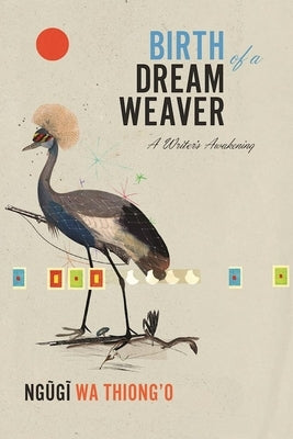 Birth of a Dream Weaver: A Writer's Awakening by Wa Thiong'o, Ngugi