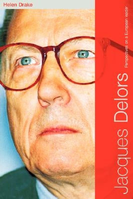 Jacques Delors: Perspectives on a European Leader by Drake, Helen