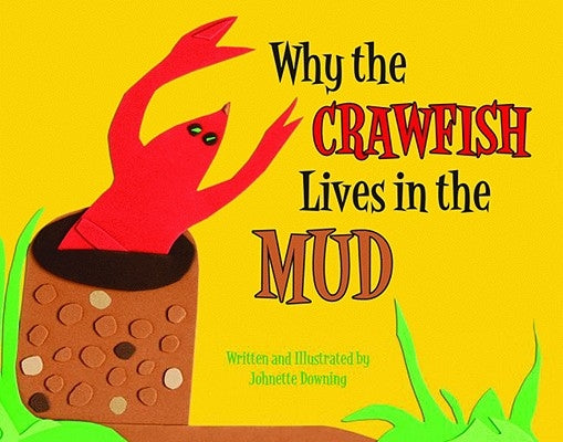 Why the Crawfish Lives in the Mud by Downing, Johnette