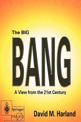The Big Bang: A View from the 21st Century by Harland, David M.
