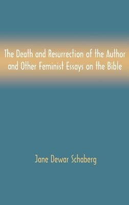 The Death and Resurrection of the Author and Other Feminist Essays on the Bible by Schaberg, Jane Dewar