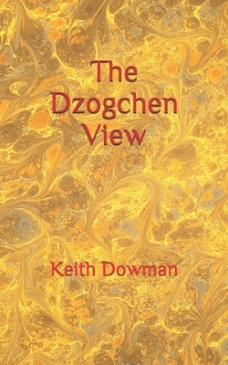 The Dzogchen View by Dowman, Keith