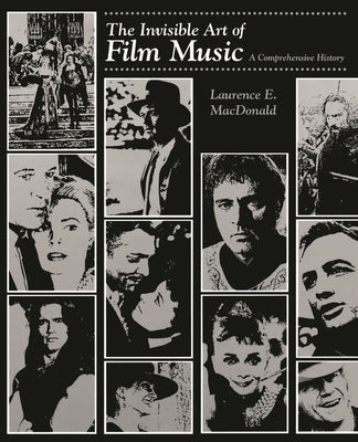 Invisible Art of Film Music: A Comprehensive History by MacDonald, Laurence E.