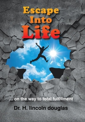 Escape into Life: ... on the Way to Total Fulfillment by Douglas, H. Lincoln