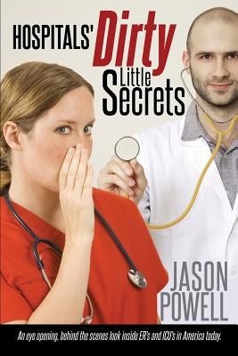Hospitals' Dirty Little Secrets by Powell, Jason