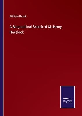A Biographical Sketch of Sir Henry Havelock by Brock, William