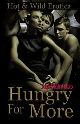 Hungry For More: Hot & Wild Erotica by Plain Bob, Just
