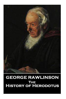 The Histories of Herodotus, A Translation By George Rawlinson by Rawlinson, George