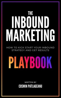 The Inbound Marketing Playbook: How to kick-start your inbound strategy and get results by Patlageanu, Cosmin