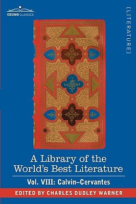 A Library of the World's Best Literature - Ancient and Modern - Vol. VIII (Forty-Five Volumes); Calvin-Cervantes by Warner, Charles Dudley
