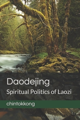 Daodejing 道德经: Spiritual Politics of Laozi by Laozi