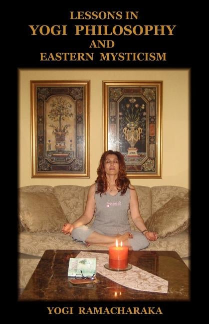 Lessons in Yogi Philosophy and Eastern Mysticism by Ramacharaka, Yogi