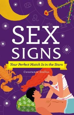 Sex Signs: Your Perfect Match Is in the Stars by Stellas, Constance