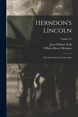 Herndon's Lincoln; the True Story of a Great Life; Volume 01 by Herndon, William Henry