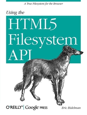 Using the HTML5 Filesystem API: A True Filesystem for the Browser by Bidelman, Eric