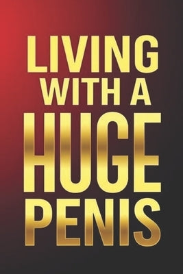 Living With A Huge Penis: A Man's Guide to Confidence, Relationships, and Happiness by Hardini, K.