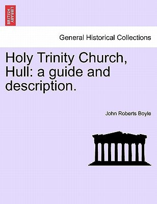 Holy Trinity Church, Hull: A Guide and Description. by Boyle, John Roberts
