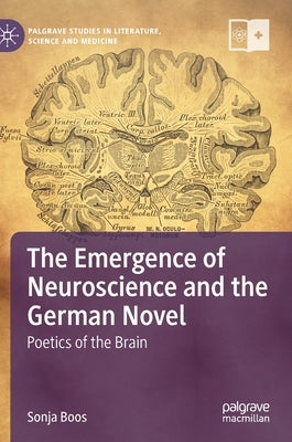 The Emergence of Neuroscience and the German Novel: Poetics of the Brain by Boos, Sonja